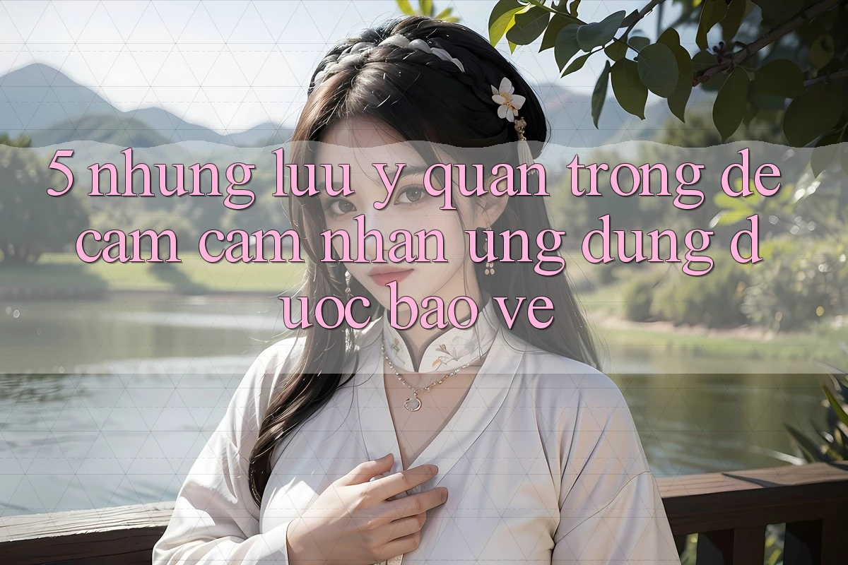 5. Những Lưu Ý Quan Trọng Để Cảm cảm nhận Ứng Dụng Được bảo vệ 5. Những Lưu Ý Quan Trọng Để Cảm cảm nhận Ứng Dụng Được bảo vệ