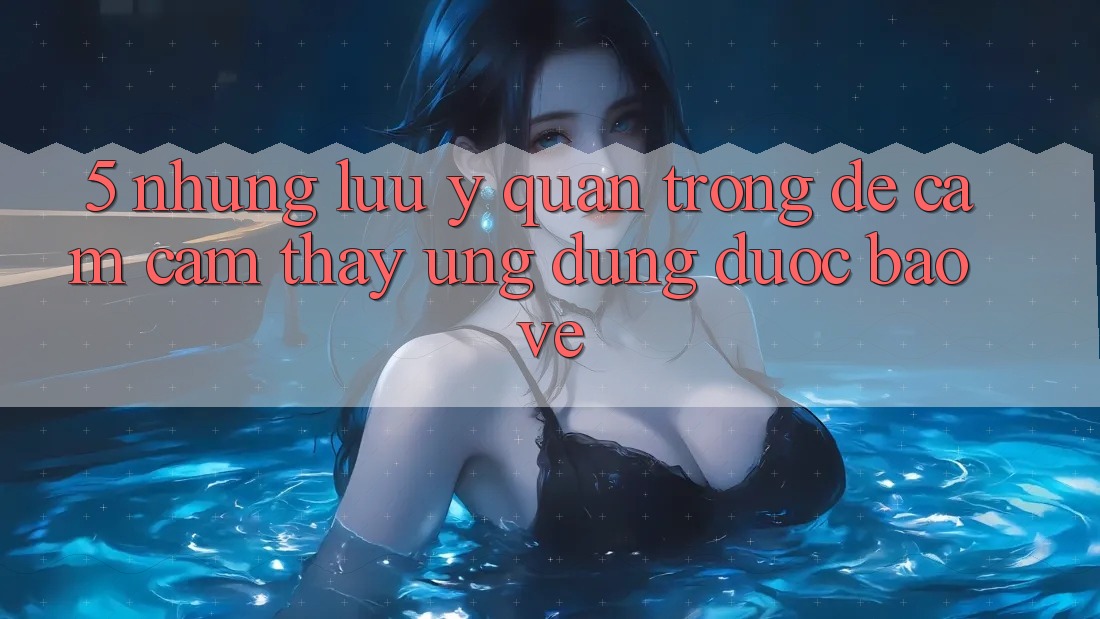 5. Những Lưu Ý Quan Trọng Để Cảm cảm thấy Ứng Dụng Được bảo vệ