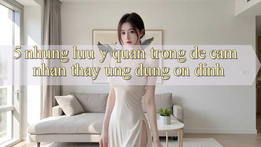 5. Những Lưu Ý Quan Trọng Để Cảm nhận thấy Ứng Dụng Ổn định