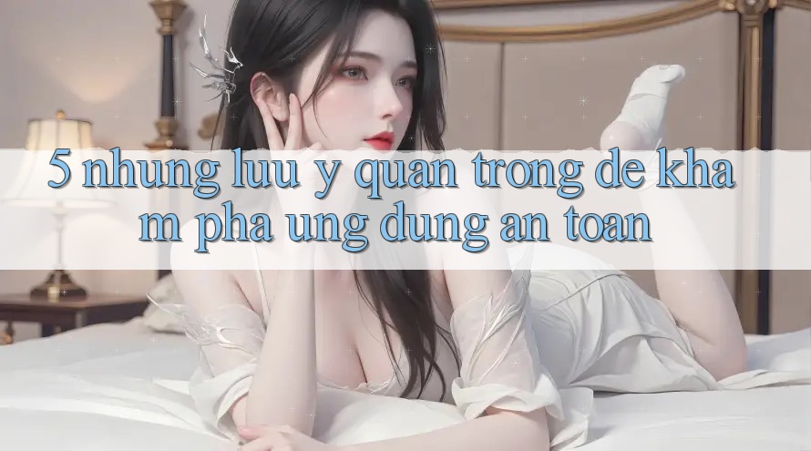 5. Những Lưu Ý Quan Trọng Để Khám phá Ứng Dụng An Toàn 5. Những Lưu Ý Quan Trọng Để Khám phá Ứng Dụng An Toàn