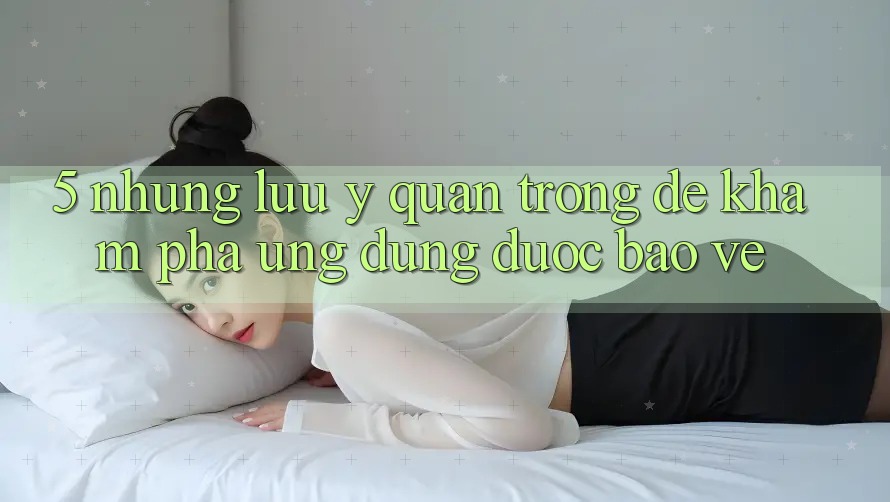 5. Những Lưu Ý Quan Trọng Để Khám phá Ứng Dụng Được bảo vệ 5. Những Lưu Ý Quan Trọng Để Khám phá Ứng Dụng Được bảo vệ