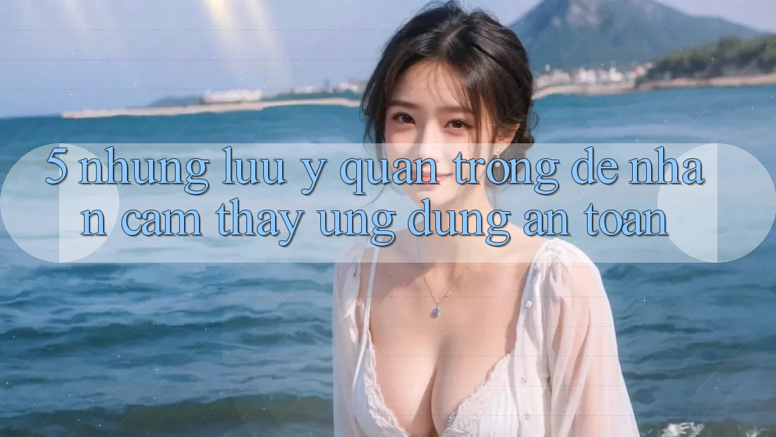 5. Những Lưu Ý Quan Trọng Để Nhận cảm thấy Ứng Dụng An Toàn 5. Những Lưu Ý Quan Trọng Để Nhận cảm thấy Ứng Dụng An Toàn
