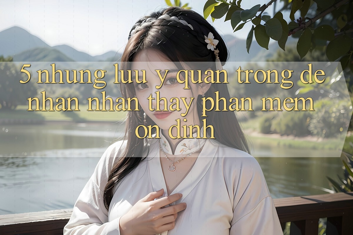 5. Những Lưu Ý Quan Trọng Để Nhận nhận thấy Phần mềm Ổn định