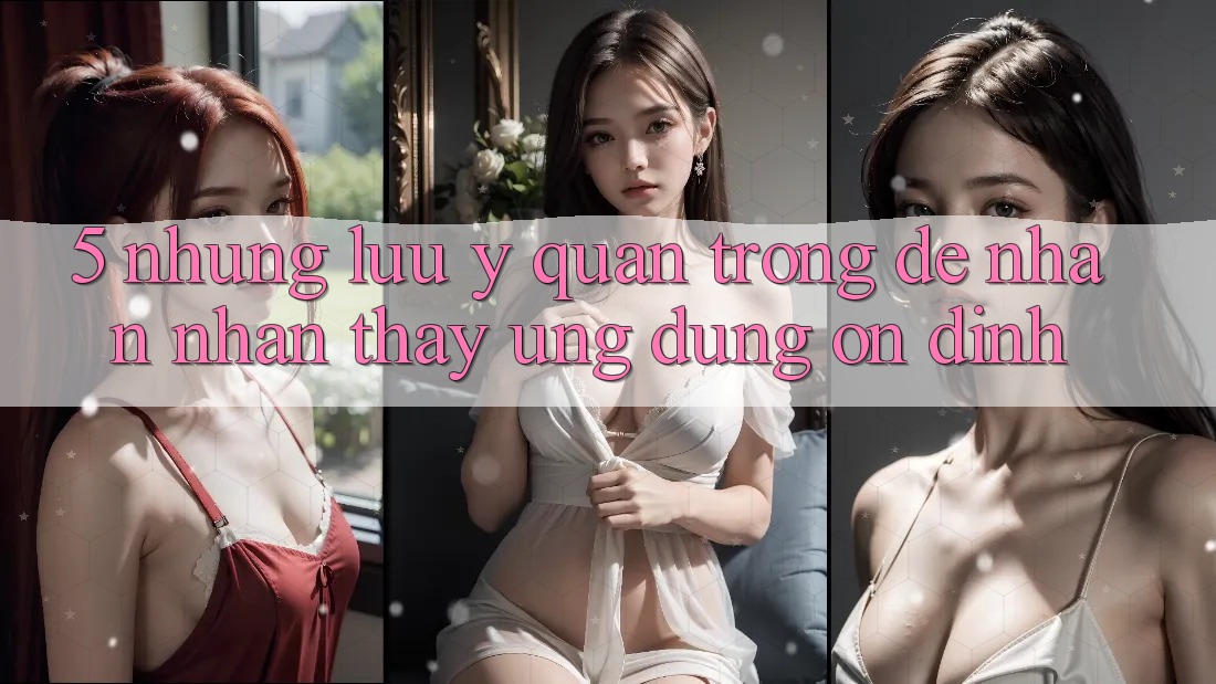 5. Những Lưu Ý Quan Trọng Để Nhận nhận thấy Ứng Dụng Ổn định 5. Những Lưu Ý Quan Trọng Để Nhận nhận thấy Ứng Dụng Ổn định