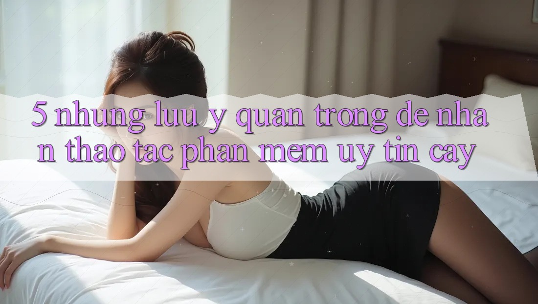 5. Những Lưu Ý Quan Trọng Để Nhận thao tác Phần mềm Uy tín cậy