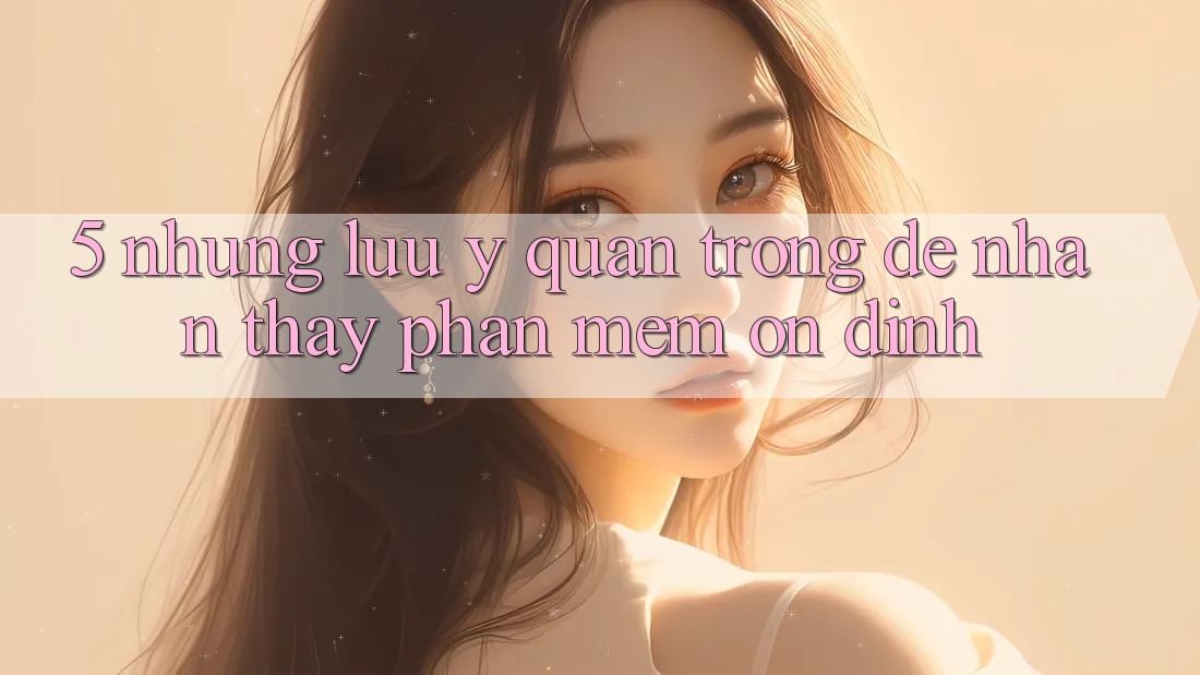 5. Những Lưu Ý Quan Trọng Để Nhận thấy Phần mềm Ổn định