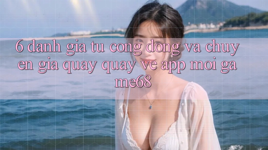 6. Đánh Giá Từ Cộng Đồng Và Chuyên Gia Quay quay về App Mới game68