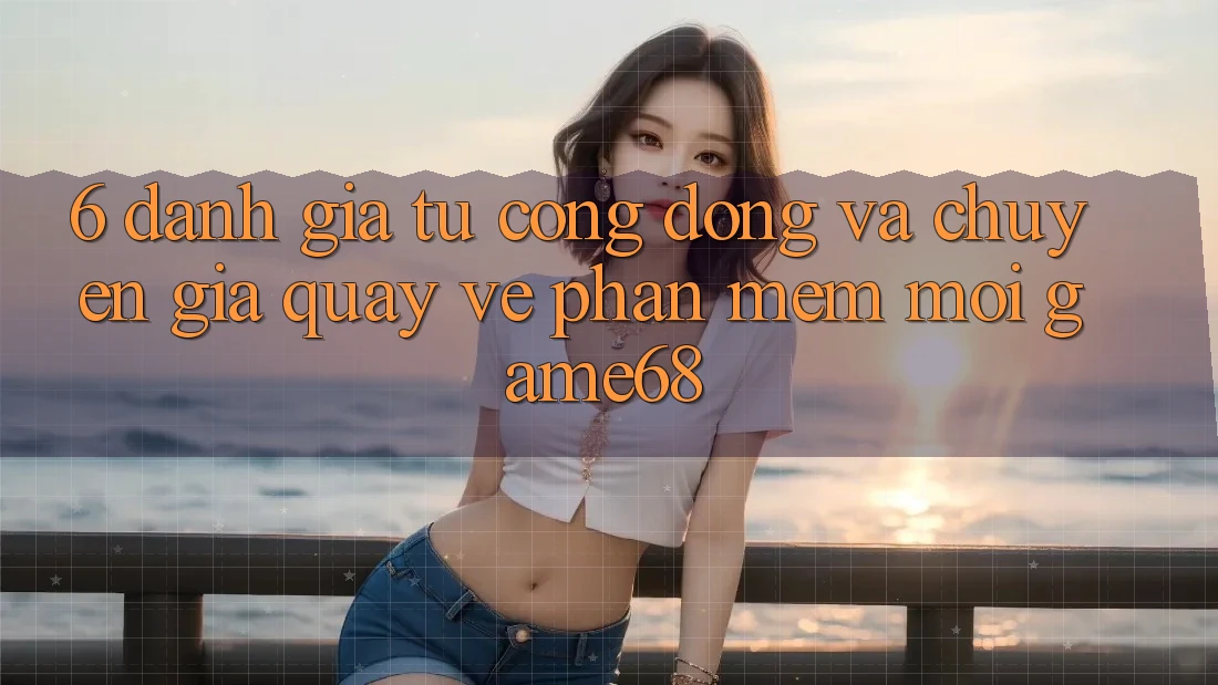 6. Đánh Giá Từ Cộng Đồng Và Chuyên Gia Quay về Phần mềm Mới game68