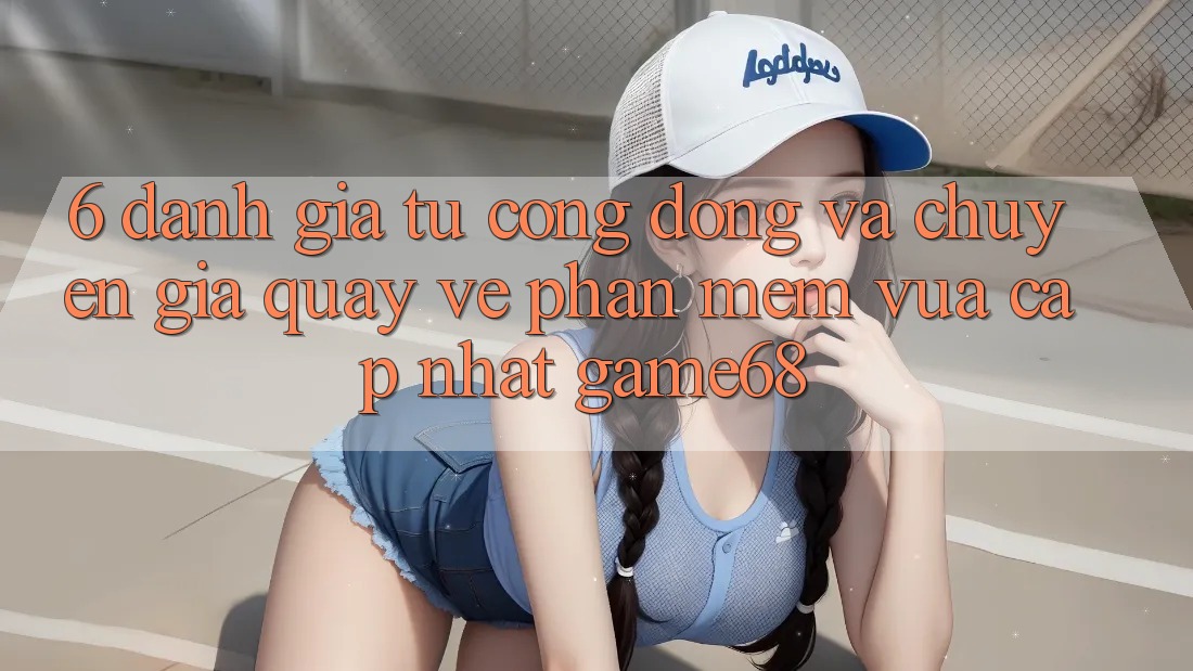 6. Đánh Giá Từ Cộng Đồng Và Chuyên Gia Quay về Phần mềm Vừa cập nhật game68