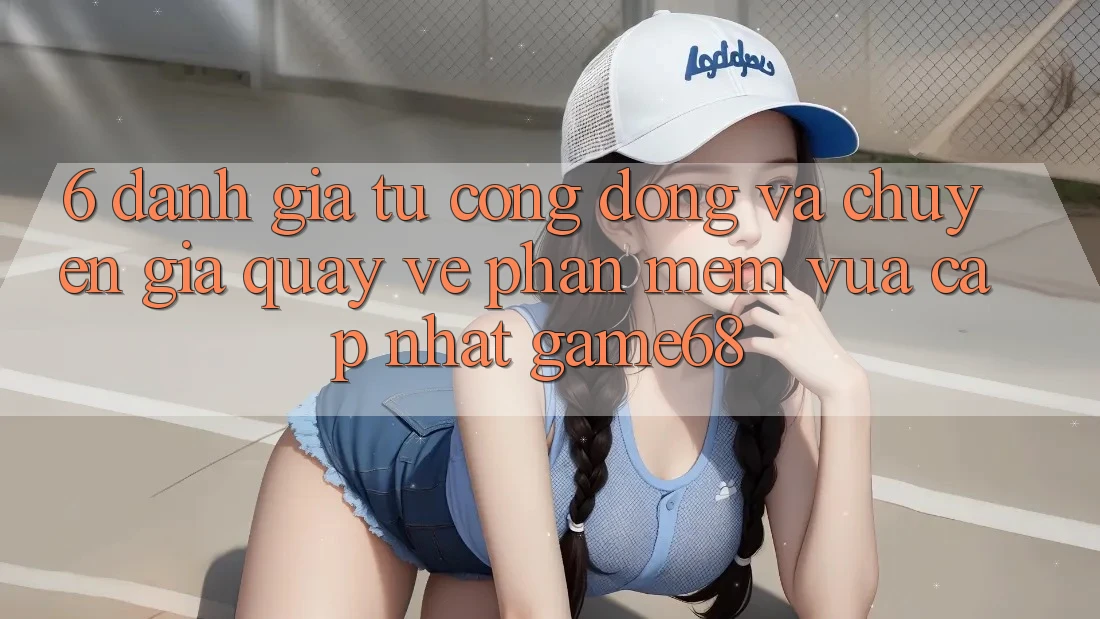 6. Đánh Giá Từ Cộng Đồng Và Chuyên Gia Quay về Phần mềm Vừa cập nhật game68