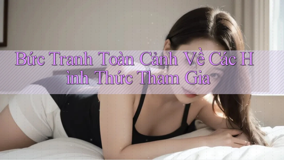 Bức Tranh Toàn Cảnh Về Các Hình Thức Tham Gia