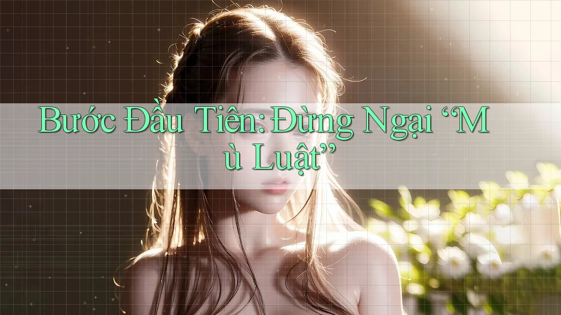 Bước Đầu Tiên: Đừng Ngại “Mù Luật”