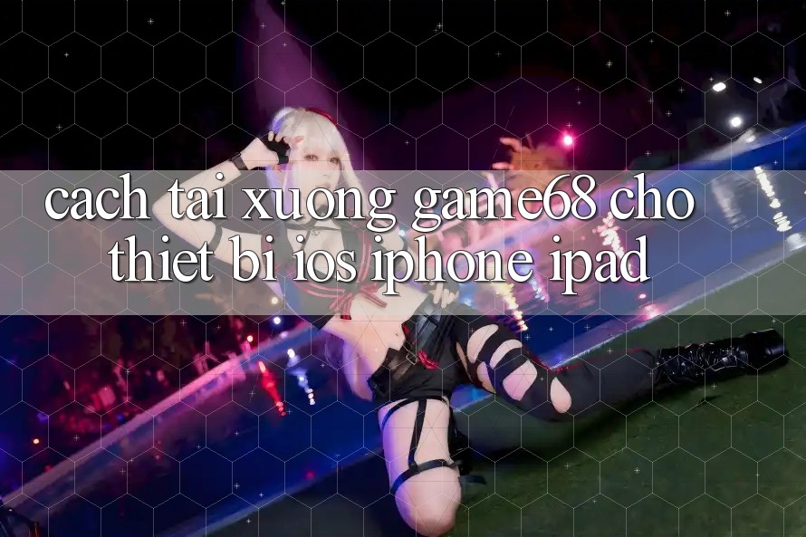 Cách tải xuống game68 cho thiết bị iOS (iPhone/iPad)
