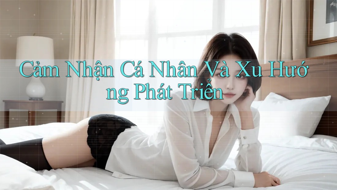 Cảm Nhận Cá Nhân Và Xu Hướng Phát Triển