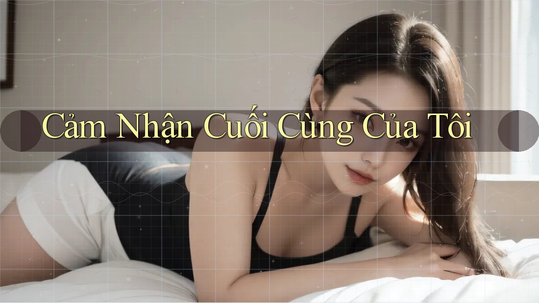 Cảm Nhận Cuối Cùng Của Tôi
