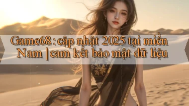 Game68 cập nhật 2025 tại miền Nam cam kết bảo mật dữ liệu
