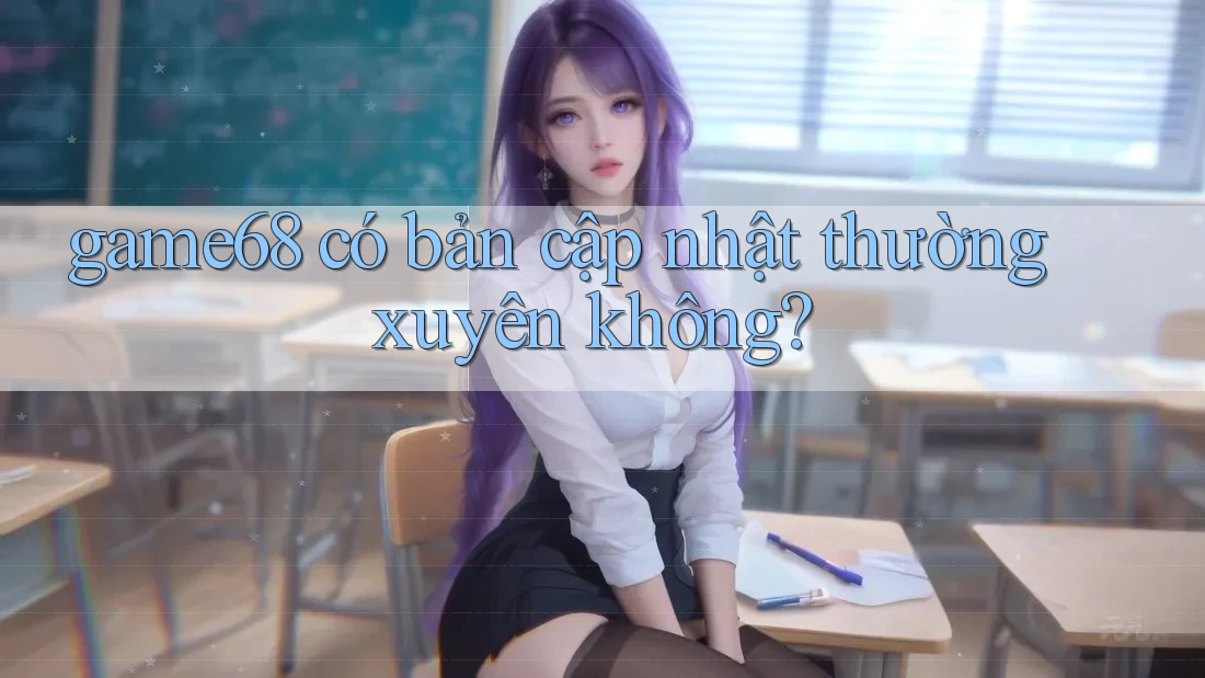 game68 có bản cập nhật thường xuyên không?
