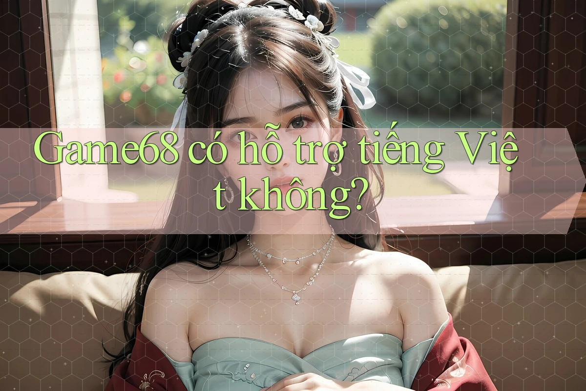 game68 có hỗ trợ tiếng Việt không? game68 có hỗ trợ tiếng Việt không?