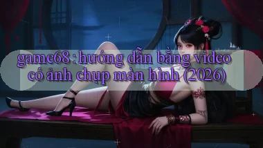 game68 hướng dẫn bằng video có ảnh chụp màn hình (2026)