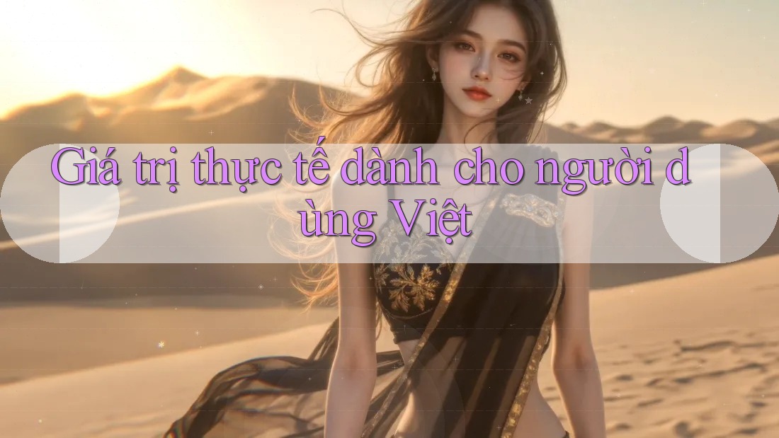 Giá trị thực tế dành cho người dùng Việt