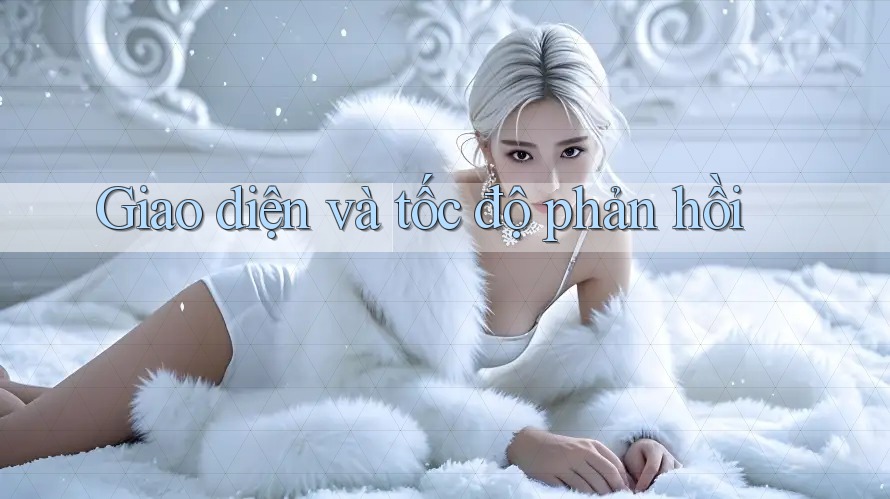 Giao diện và tốc độ phản hồi Giao diện và tốc độ phản hồi