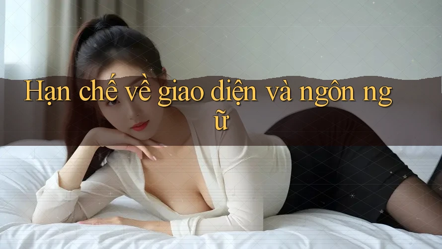 Hạn chế về giao diện và ngôn ngữ