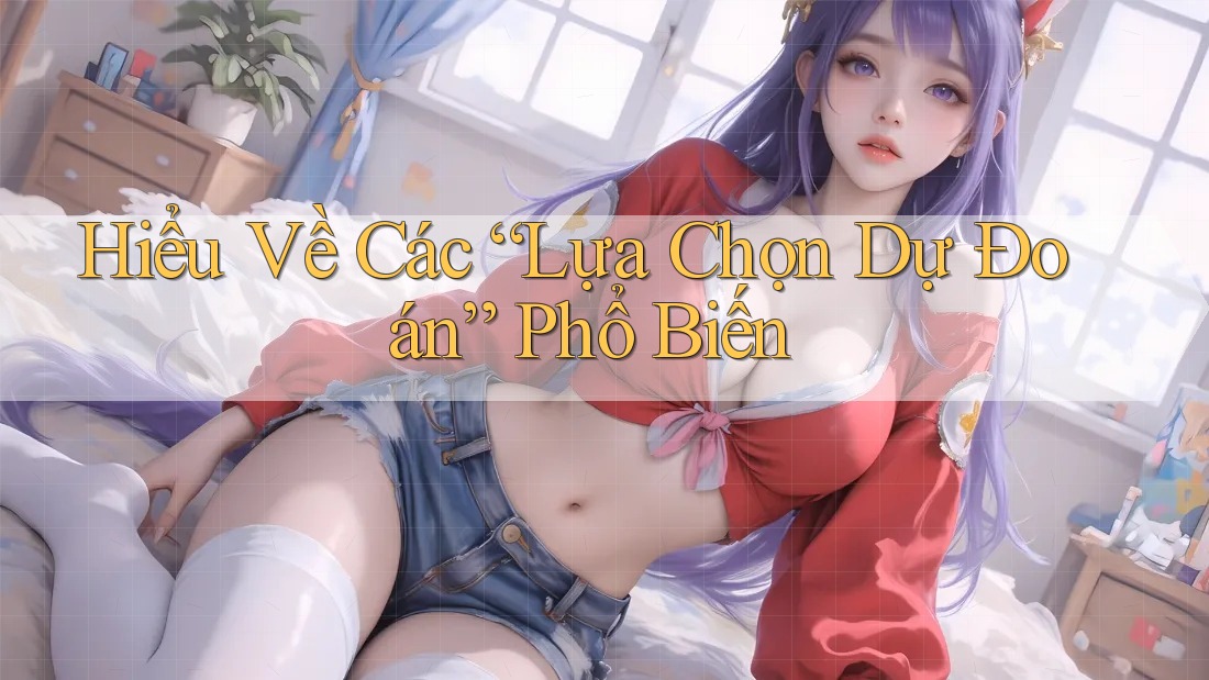 Hiểu Về Các “Lựa Chọn Dự Đoán” Phổ Biến Hiểu Về Các “Lựa Chọn Dự Đoán” Phổ Biến