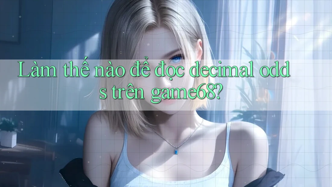 Làm thế nào để đọc decimal odds trên game68? Làm thế nào để đọc decimal odds trên game68?