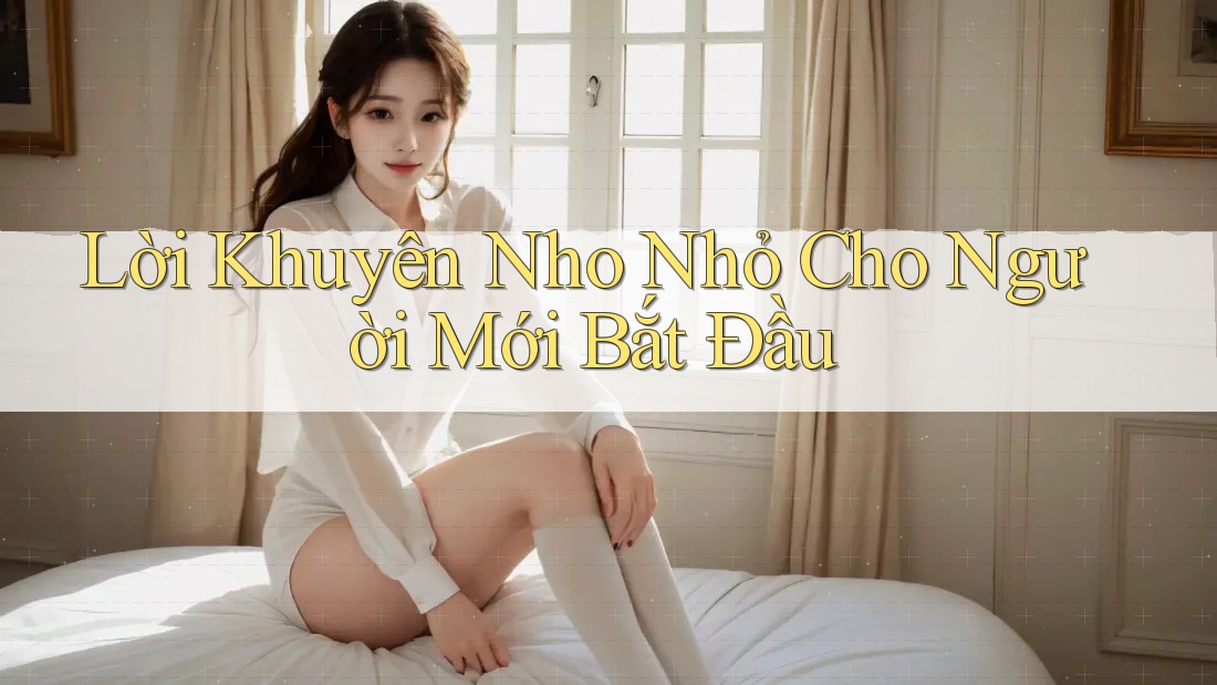 Lời Khuyên Nho Nhỏ Cho Người Mới Bắt Đầu