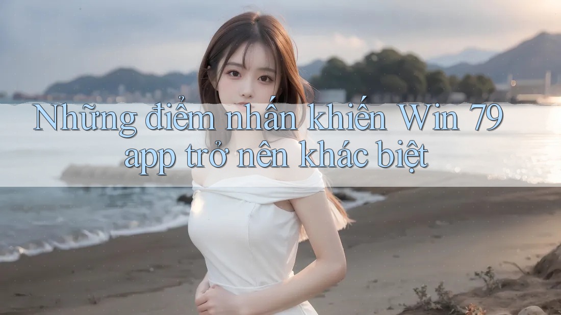 Những điểm nhấn khiến Win 79 app trở nên khác biệt Những điểm nhấn khiến Win 79 app trở nên khác biệt