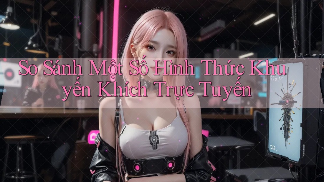 So Sánh Một Số Hình Thức Khuyến Khích Trực Tuyến So Sánh Một Số Hình Thức Khuyến Khích Trực Tuyến