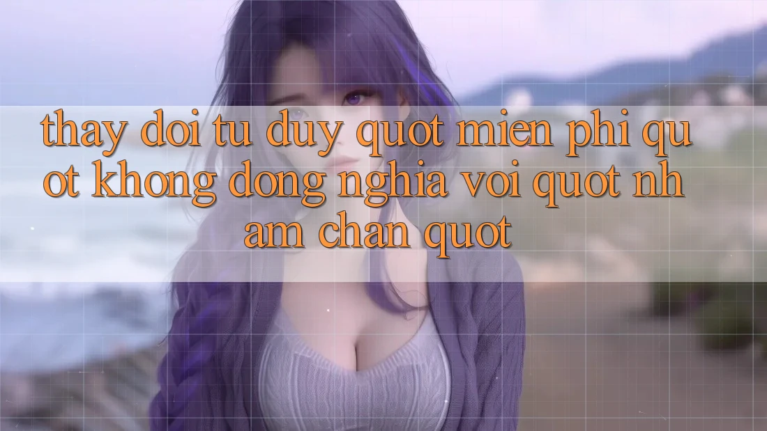 Thay Đổi Tư Duy: " Miễn Phí" Không Đồng Nghĩa Với " Nhàm Chán"
