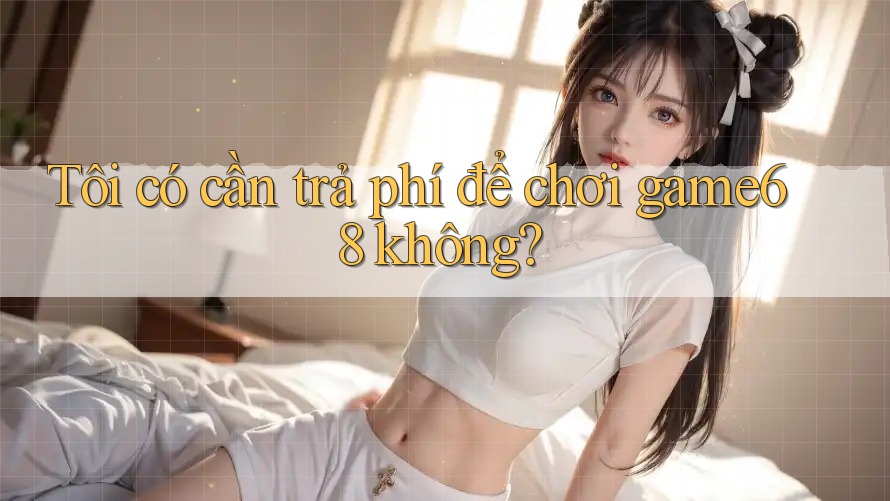 Tôi có cần trả phí để chơi game68 không?