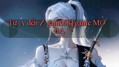 Từ A đến Z game68 game MOBA