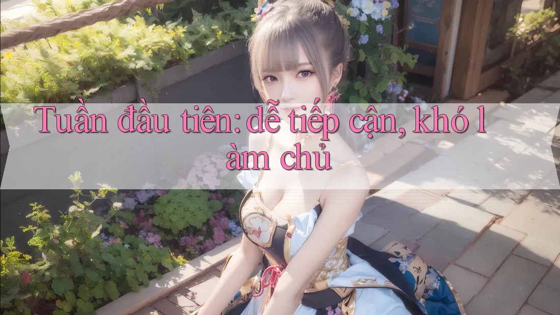 Tuần đầu tiên: dễ tiếp cận, khó làm chủ Tuần đầu tiên: dễ tiếp cận, khó làm chủ
