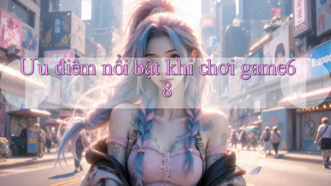 Ưu điểm nổi bật khi chơi game68