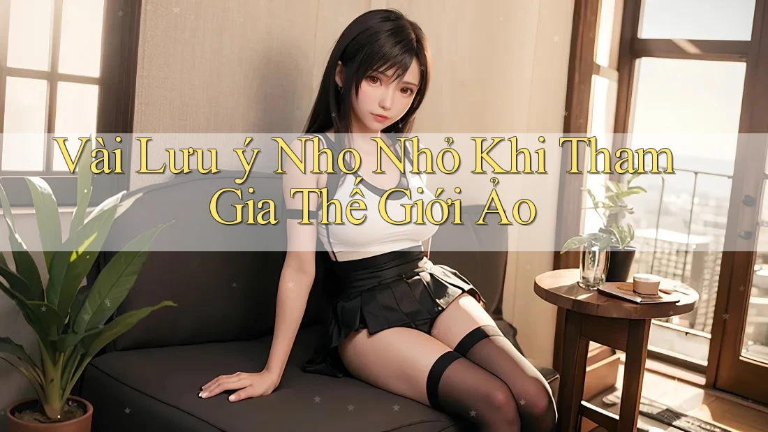 Vài Lưu ý Nho Nhỏ Khi Tham Gia Thế Giới Ảo