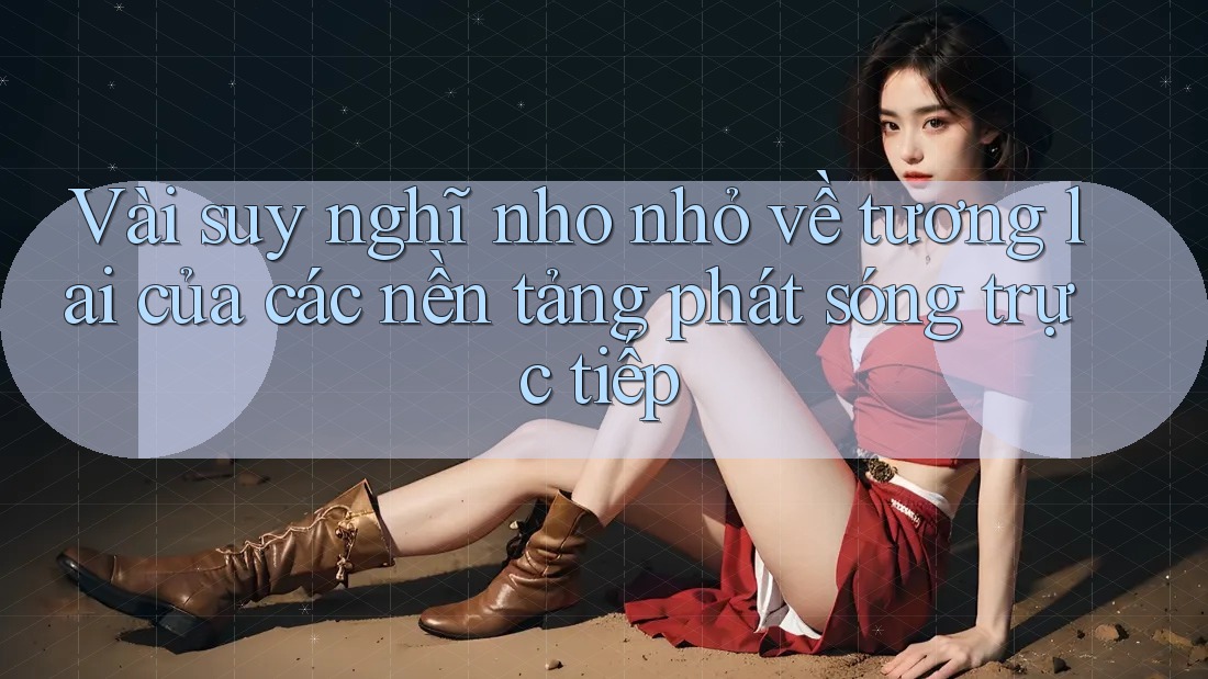 Vài suy nghĩ nho nhỏ về tương lai của các nền tảng phát sóng trực tiếp Vài suy nghĩ nho nhỏ về tương lai của các nền tảng phát sóng trực tiếp