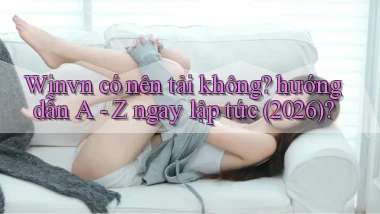 Winvn có nên tải không hướng dẫn A   Z ngay lập tức (2026)